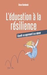 L'éducation à la résilience : grandir en apprenant à se relever - Bruno Humbeeck