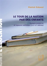 Le tour de la nation par des enfants : romans scolaires et espaces nationaux (XIXe-XXe siècles) - Patrick Cabanel