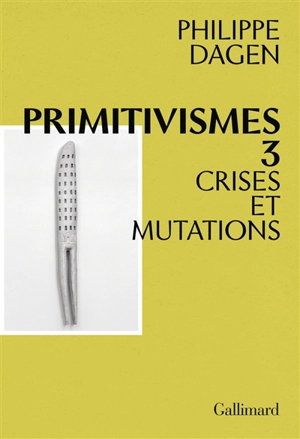 Primitivismes. Vol. 3. Crises et mutations - Philippe Dagen