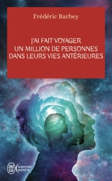 J'ai fait voyager un million de personnes dans leurs vies antérieures - Frédéric Barbey