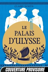 Le chant des déesses. Vol. 2. Le palais d'Ulysse - Claire North