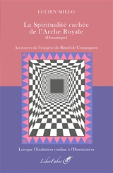 La spiritualité cachée de l'arche royale (domatique) : au travers de l'exégèse du rituel de compagnon : lorsque l'exaltation confine à l'illumination - Lucien Millo