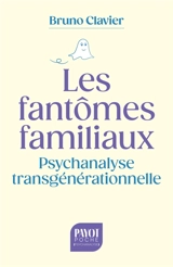 Les fantômes familiaux : psychanalyse transgénérationnelle - Bruno Clavier