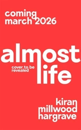 Almost Life - Kiran Millwood Hargrave