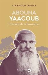 Abouna Yaacoub : l'homme de la Providence - Alexandre Najjar