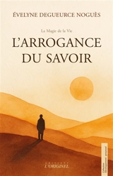 L'arrogance du savoir - Evelyne Degueurce Noguès
