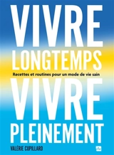 Vivre longtemps, vivre pleinement : recettes et routines pour un mode de vie sain - Valérie Cupillard