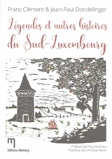 Légendes et autres histoires du Sud-Luxembourg - Franz Clément