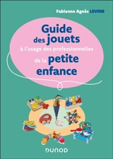 Guide des jouets de la petite enfance : à l'usage des professionnels de l'accueil - Fabienne-Agnès Levine