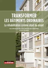 Transformer les bâtiments ordinaires : la réhabilitation comme objet de projet