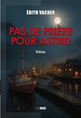 Pas de prière pour Astrid : policier - Edith Vacher