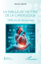 La fabuleuse histoire de la cardiologie : 3.000 ans de découvertes - Martine Maarek