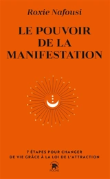 Le pouvoir de la manifestation : 7 étapes pour changer de vie grâce à la loi de l'attraction - Roxie Nafousi