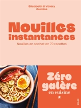 Nouilles instantanées : le pouvoir des nouilles en sachet en 70 recettes - Valéry Guedes
