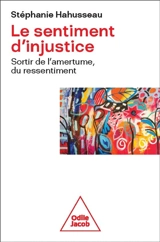 Le sentiment d'injustice : sortir de l'amertume et du ressentiment - Stéphanie Hahusseau
