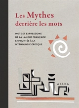 LES MYTHES DERRIERE LES MOTS : MOTS ET EXPRESSIONS DE LA LANGUE FRANCAISE EMPRUNTES A LA MYTHOLOGIE GRECQUE