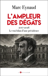 L'ampleur des dégâts : 2017-2026, le vrai bilan d'une présidence - Marc Eynaud de Faÿ