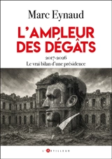 L'ampleur des dégâts : 2017-2026, le vrai bilan d'une présidence - Marc Eynaud de Faÿ