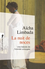 La nuit de noces : une histoire de l'intimité conjugale - Aïcha Limbada