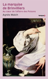 La marquise de Brinvilliers : au coeur de l'affaire des poisons - Agnès Walch Mension-Rigau