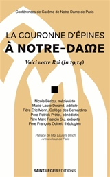 La couronne d'épines à Notre-Dame : voici votre roi (Jn 19,14) : conférences de carême de Notre-Dame de Paris
