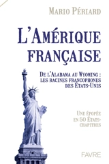 L'Amérique française : de l'Alabama au Wyoming : les racines francophones des Etats-Unis - Mario Périard