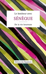 Le bonheur avec Sénèque : De la vie heureuse - Sénèque