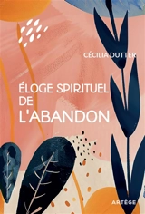 Eloge spirituel de l'abandon - Cécilia Dutter