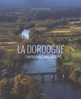 La Dordogne : l'improbable dialogue - Georges Bloyer