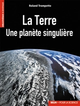 La Terre : une planète singulière - Roland Trompette