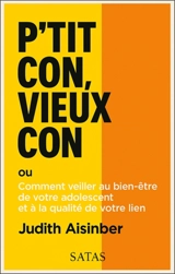 P'tit con, vieux con ou Comment veiller au bien-être de votre adolescent et à la qualité de votre lien - Judith Aisinber