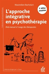 L'approche intégrative en psychothérapie : anti-manuel à l'usage des thérapeutes - Maximilien Bachelart