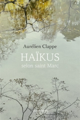 Haïkus selon saint Marc - Aurélien Clappe