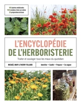 L'encyclopédie de l'herboristerie : traiter et soulager tous les maux du quotidien : 160 plantes médicinales, 700 remèdes à faire soi-même, 25 préparations de base - Mickaël Mary