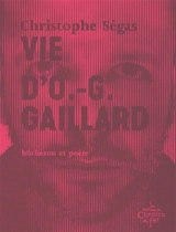 Vie d'O.-G. Gaillard : bûcheron et poète - Christophe Ségas