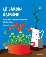 Le jardin économe : pour des pratiques sobres et durables - Stéphanie Dessy