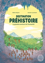 Destination préhistoire : la grande aventure de l'humanité - Damien Laverdunt