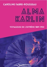 Alma Karlin : voyageuse de l'extrême 1889-1950 - Caroline Fabre-Rousseau