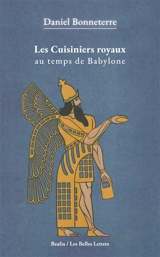 Les cuisiniers royaux au temps de Babylone : vers 1750 avant J.-C. - Daniel Bonneterre