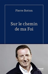 Sur le chemin de ma foi - Pierre Botton