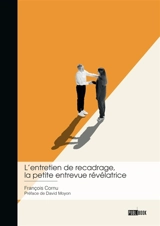 L'entretien de recadrage, la petite entrevue révélatrice : Pourquoi consacrer tant de temps à ce petit moment de management ? - François Cornu