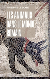 Les animaux dans le monde romain : penser l'anthropocentrisme - Philippe Le Doze