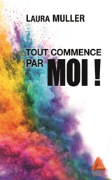 Tout commence par moi ! : le guide essentiel pour faire de soi un allié, redevenir acteur de sa vie, et vivre plus libre et aligné - Laura Muller