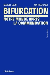 Bifurcation : notre monde après la communication - Manuel Lagny