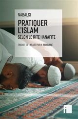 Pratiquer l'islam selon le rite hanafite - Abdel Ghani al- Naboulsi