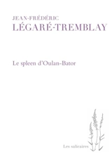 Le spleen d'Oulan-Bator - Jean-Frédéric Légaré-Tremblay