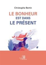 Le Bonheur est dans le Présent - Christophe Bertin