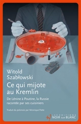 Ce qui mijote au Kremlin : de Lénine à Poutine, la Russie racontée par ses cuisiniers - Witold Szablowski
