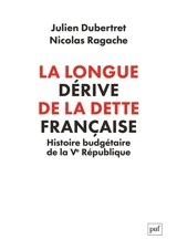 La longue dérive de la dette française : une histoire budgétaire de la Ve République - Julien Dubertret