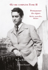 Permanence des signes : oeuvre complète : textes inédits. Vol. 2. Récits, nouvelles, théâtre - Yves Elléouët
